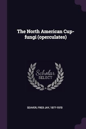 Seller image for The North American Cup-fungi (operculates) for sale by moluna