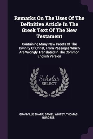 Seller image for Remarks On The Uses Of The Definitive Article In The Greek Text Of The New Testament: Containing Many New Proofs Of The Divinity Of Christ, From Passa for sale by moluna