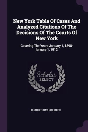 Bild des Verkufers fr New York Table Of Cases And Analyzed Citations Of The Decisions Of The Courts Of New York: Covering The Years January 1, 1898-january 1, 1912 zum Verkauf von moluna