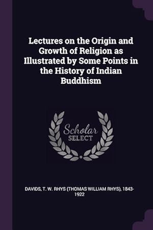 Bild des Verkufers fr Lectures on the Origin and Growth of Religion as Illustrated by Some Points in the History of Indian Buddhism zum Verkauf von moluna