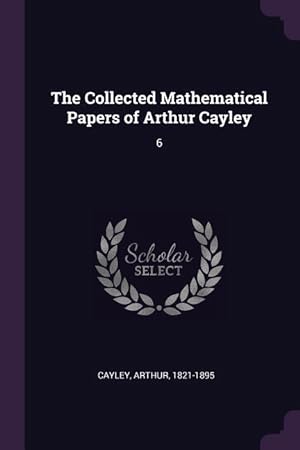 Bild des Verkufers fr The Collected Mathematical Papers of Arthur Cayley: 6 zum Verkauf von moluna