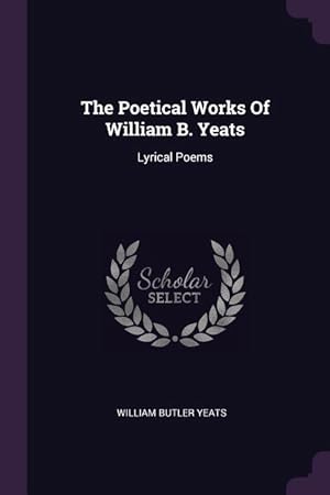Bild des Verkufers fr The Poetical Works Of William B. Yeats: Lyrical Poems zum Verkauf von moluna