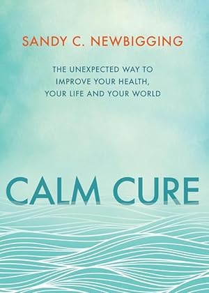Bild des Verkufers fr Calm Cure: The Unexpected Way to Improve Your Health, Your Life and Your World zum Verkauf von moluna