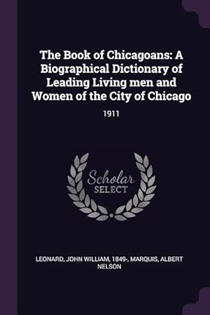 Image du vendeur pour The Book of Chicagoans: A Biographical Dictionary of Leading Living men and Women of the City of Chicago: 1911 mis en vente par moluna