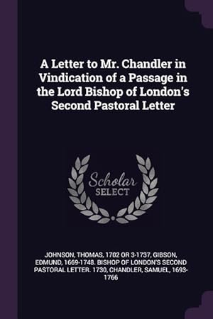 Bild des Verkufers fr A Letter to Mr. Chandler in Vindication of a Passage in the Lord Bishop of London\ s Second Pastoral Letter zum Verkauf von moluna