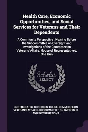 Seller image for Health Care, Economic Opportunities, and Social Services for Veterans and Their Dependents: A Community Perspective: Hearing Before the Subcommittee o for sale by moluna
