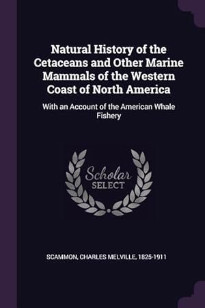 Immagine del venditore per Natural History of the Cetaceans and Other Marine Mammals of the Western Coast of North America: With an Account of the American Whale Fishery venduto da moluna