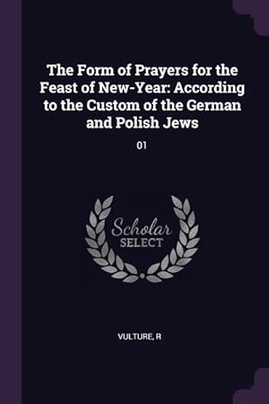 Image du vendeur pour The Form of Prayers for the Feast of New-Year: According to the Custom of the German and Polish Jews: 01 mis en vente par moluna