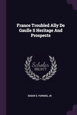 Bild des Verkufers fr France Troubled Ally De Gaulle S Heritage And Prospects zum Verkauf von moluna
