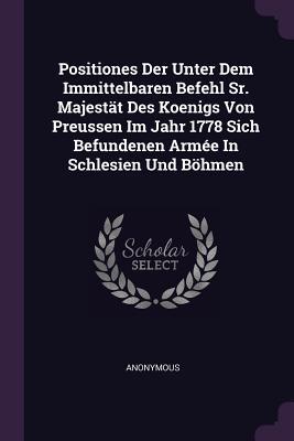 Bild des Verkufers fr Positiones Der Unter Dem Immittelbaren Befehl Sr. Majestaet Des Koenigs Von Preussen Im Jahr 1778 Sich Befundenen Arme In Schlesien Und Boehmen zum Verkauf von moluna