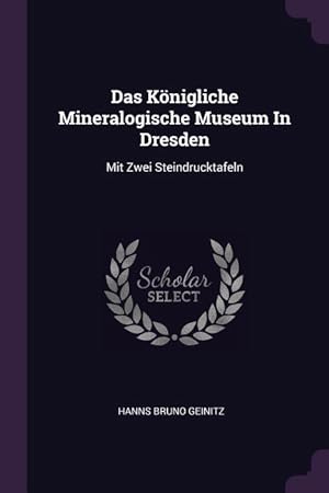 Bild des Verkufers fr Das Koenigliche Mineralogische Museum In Dresden: Mit Zwei Steindrucktafeln zum Verkauf von moluna