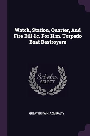 Bild des Verkufers fr Watch, Station, Quarter, And Fire Bill &c. For H.m. Torpedo Boat Destroyers zum Verkauf von moluna