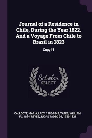 Bild des Verkufers fr Journal of a Residence in Chile, During the Year 1822. And a Voyage From Chile to Brazil in 1823: Copy#1 zum Verkauf von moluna