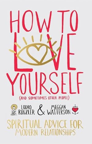 Bild des Verkufers fr How to Love Yourself (and Sometimes Other People): Spiritual Advice for Modern Relationships zum Verkauf von moluna