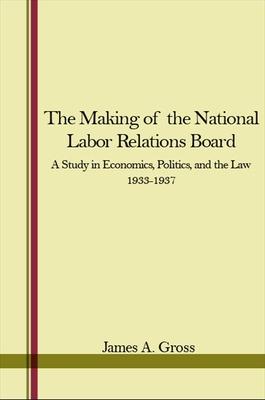 Bild des Verkufers fr The Making of the National Labor Relations Board: A Study in Economics, Politics, and the Law 1933-1937 zum Verkauf von moluna