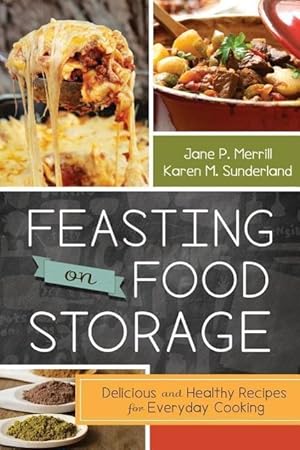 Bild des Verkufers fr Feasting on Food Storage: Delicious and Healthy Recipes for Everyday Cooking zum Verkauf von moluna