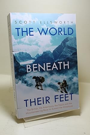 The World Beneath Their Feet: The British, the Americans, the s and the Mountaineering Race to Su...