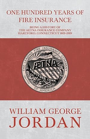 Image du vendeur pour One Hundred Years of Fire Insurance - Being a History of the Aetna Insurance Company Hartford, Connecticut 1819-1919 mis en vente par moluna