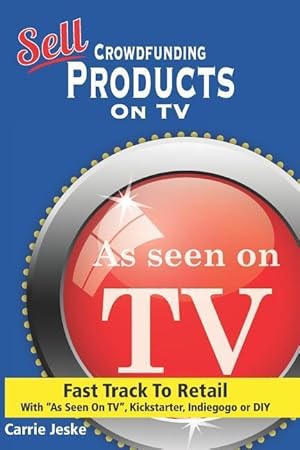 Bild des Verkufers fr Sell Crowdfunding Products on TV: Fast Track to Retail Using zum Verkauf von moluna