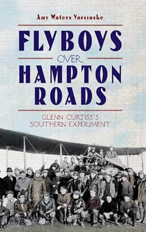 Bild des Verkufers fr Flyboys Over Hampton Roads: Glenn Curtiss\ s Southern Experiment zum Verkauf von moluna