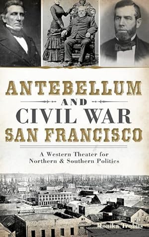 Bild des Verkufers fr Antebellum and Civil War San Francisco: A Western Theater for Northern & Southern Politics zum Verkauf von moluna