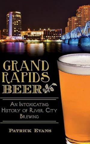 Bild des Verkufers fr Grand Rapids Beer: An Intoxicating History of River City Brewing zum Verkauf von moluna