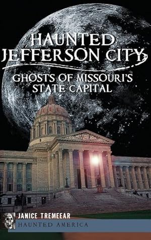 Bild des Verkufers fr Haunted Jefferson City: Ghosts of Missouri\ s State Capitol zum Verkauf von moluna