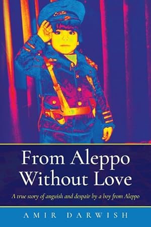 Image du vendeur pour From Aleppo Without Love: A true story of anguish and despair by a boy from Aleppo mis en vente par moluna