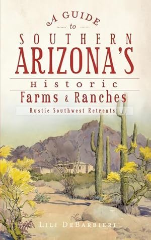 Bild des Verkufers fr A Guide to Southern Arizona\ s Historic Farms & Ranches: Rustic Southwest Retreats zum Verkauf von moluna