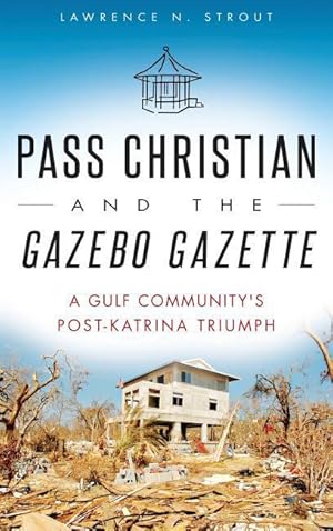 Seller image for Pass Christian and the Gazebo Gazette: A Gulf Community\ s Post-Katrina Triumph for sale by moluna