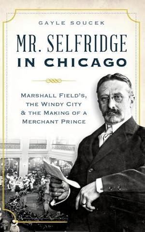 Bild des Verkufers fr Mr. Selfridge in Chicago: Marshall Field\ s, the Windy City & the Making of a Merchant Prince zum Verkauf von moluna