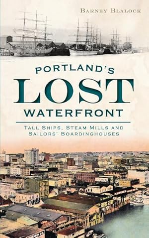 Bild des Verkufers fr Portland\ s Lost Waterfront: Tall Ships, Steam Mills and Sailors\ Boardinghouses zum Verkauf von moluna