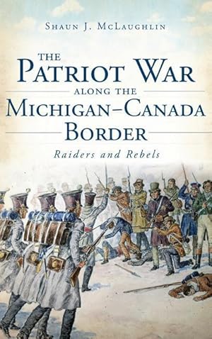 Bild des Verkufers fr The Patriot War Along the Michigan-Canada Border: Raiders and Rebels zum Verkauf von moluna