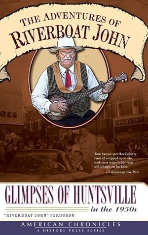 Imagen del vendedor de The Adventures of Riverboat John: Glimpses of Huntsville in the 1950s a la venta por moluna