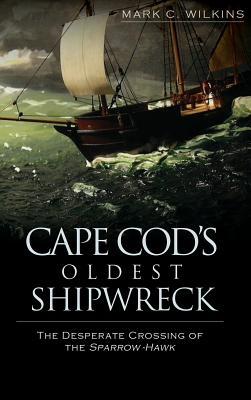 Bild des Verkufers fr Cape Cod\ s Oldest Shipwreck: The Desperate Crossing of the Sparrow-Hawk zum Verkauf von moluna