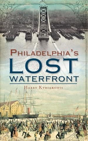 Bild des Verkufers fr A History of Philadelphia\ s Lost Waterfront zum Verkauf von moluna