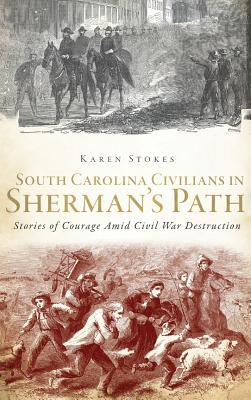 Bild des Verkufers fr South Carolina Civilians in Sherman\ s Path: Stories of Courage Amid Civil War Destruction zum Verkauf von moluna