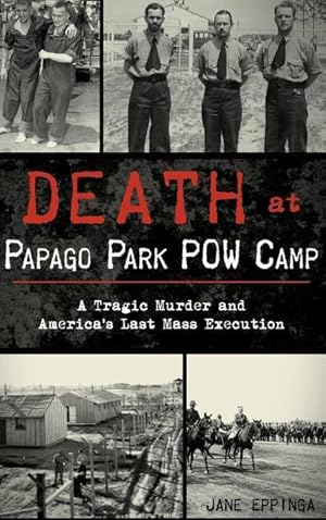 Bild des Verkufers fr Death at Papago Park POW Camp: A Tragic Murder and America\ s Last Mass Execution zum Verkauf von moluna