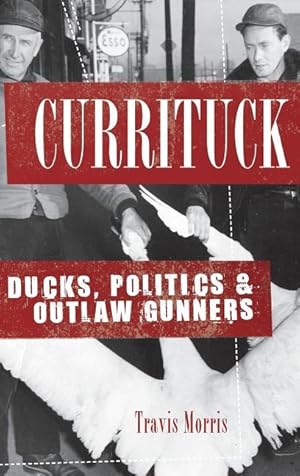 Bild des Verkufers fr Currituck: Ducks, Politics & Outlaw Gunners zum Verkauf von moluna