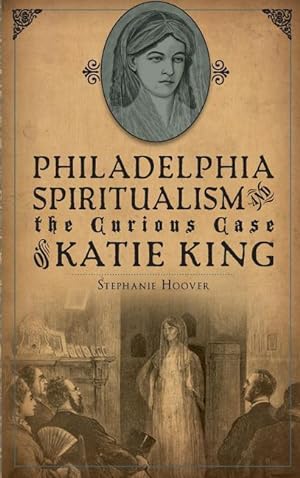 Bild des Verkufers fr Philadelphia Spiritualism and the Curious Case of Katie King zum Verkauf von moluna