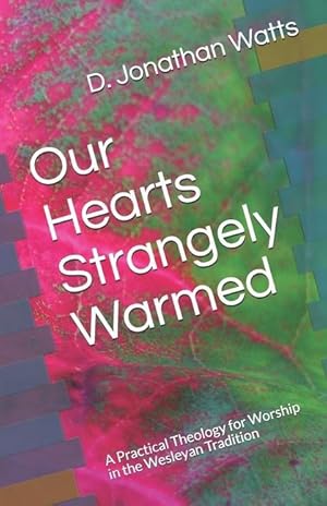 Bild des Verkufers fr Our Hearts Strangely Warmed: A Practical Theology for Worship in the Wesleyan Tradition zum Verkauf von moluna