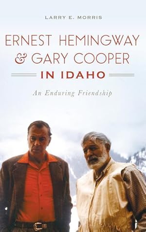 Bild des Verkufers fr Ernest Hemingway & Gary Cooper in Idaho: An Enduring Friendship zum Verkauf von moluna