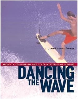 Bild des Verkufers fr Dancing the Wave: Audacity, Equilibrium, and Other Mysteries of Surfing zum Verkauf von moluna