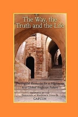 Bild des Verkufers fr The Way, the Truth and the Life: Theological Resources for a Pilgrimage to a Global Anglican Future (Gafcon) zum Verkauf von moluna