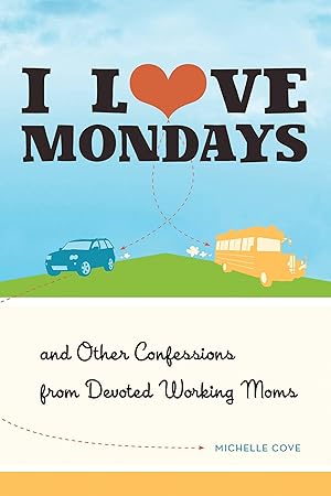 Seller image for I Love Mondays: And Other Confessions from Devoted Working Moms for sale by moluna
