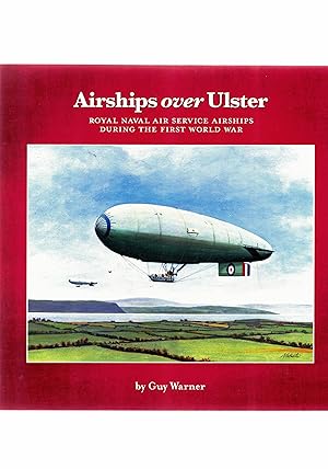 Seller image for Airships over Ulster Royal Naval Air Service Airships during the First World War. for sale by Saintfield Antiques & Fine Books