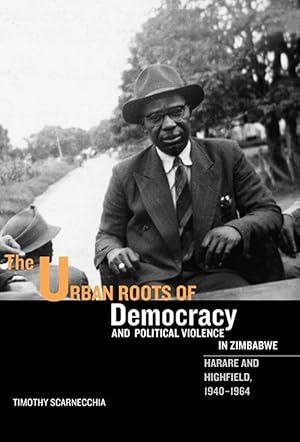 Bild des Verkufers fr The Urban Roots of Democracy and Political Violence in Zimbabwe: Harare and Highfield, 1940-1964 zum Verkauf von moluna