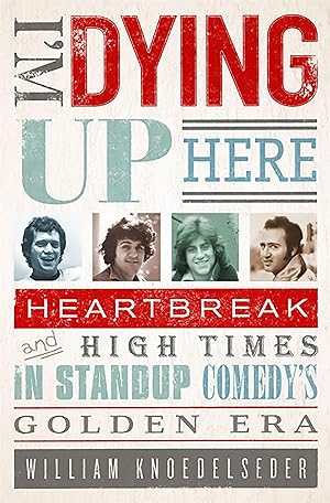 Bild des Verkufers fr I\ m Dying Up Here: Heartbreak and High Times in Stand-Up Comedy\ s Golden Era zum Verkauf von moluna