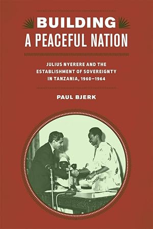 Bild des Verkufers fr Building a Peaceful Nation: Julius Nyerere and the Establishment of Sovereignty in Tanzania, 1960-1964 zum Verkauf von moluna