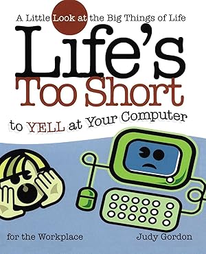 Bild des Verkufers fr Life\ s Too Short to Yell at Your Computer: A Little Look at the Big Things in Life zum Verkauf von moluna